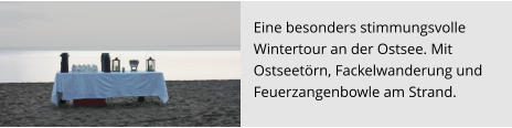 Eine besonders stimmungsvolle  Wintertour an der Ostsee. Mit  Ostseetörn, Fackelwanderung und  Feuerzangenbowle am Strand.