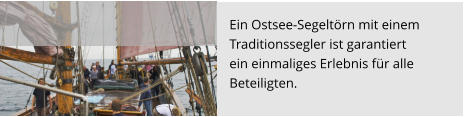 Ein Ostsee-Segeltörn mit einem  Traditionssegler ist garantiert  ein einmaliges Erlebnis für alle  Beteiligten.