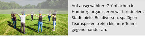 Auf ausgewählten Grünflächen in  Hamburg organisieren wir Likedeelers  Stadtspiele. Bei diversen, spaßigen  Teamspielen treten kleinere Teams  gegeneinander an.