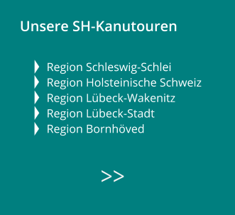 Unsere SH-Kanutouren   Region Schleswig-Schlei Region Holsteinische Schweiz Region Lübeck-Wakenitz  Region Lübeck-Stadt   Region Bornhöved        >>