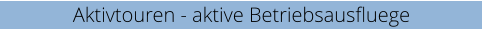 Aktivtouren - aktive Betriebsausfluege