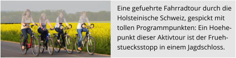 Eine gefuehrte Fahrradtour durch die  Holsteinische Schweiz, gespickt mit  tollen Programmpunkten: Ein Hoehe- punkt dieser Aktivtour ist der Frueh- stuecksstopp in einem Jagdschloss.