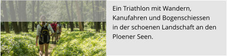 Ein Triathlon mit Wandern,  Kanufahren und Bogenschiessen  in der schoenen Landschaft an den  Ploener Seen.