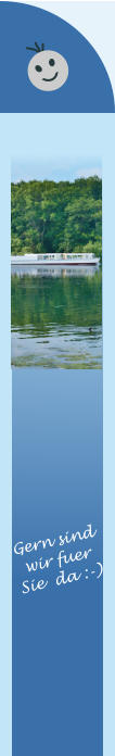 Gern sind wir fuer  Sie  da :-)