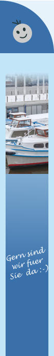 Gern sind wir fuer  Sie  da :-)