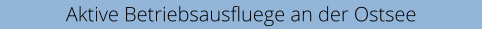 Aktive Betriebsausfluege an der Ostsee