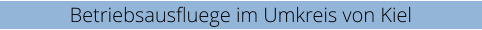 Betriebsausfluege im Umkreis von Kiel