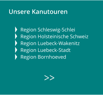 Unsere Kanutouren   Region Schleswig-Schlei Region Holsteinische Schweiz Region Luebeck-Wakenitz  Region Luebeck-Stadt   Region Bornhoeved        >>